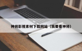 黔东南神将影视素材下载网站（我要看神将）
