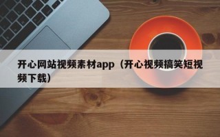 黔东南开心网站视频素材app（开心视频搞笑短视频下载）